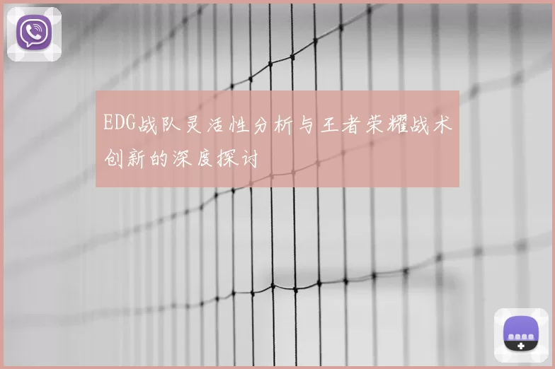 EDG战队灵活性分析与王者荣耀战术创新的深度探讨