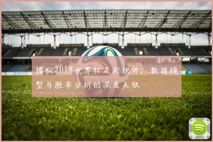 揭秘2018世界杯足彩软件:数据模型与胜率分析的深度关联