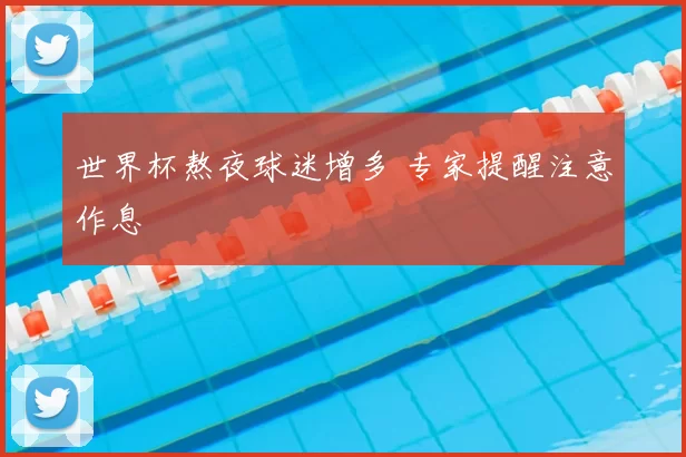 世界杯熬夜球迷增多 专家提醒注意作息