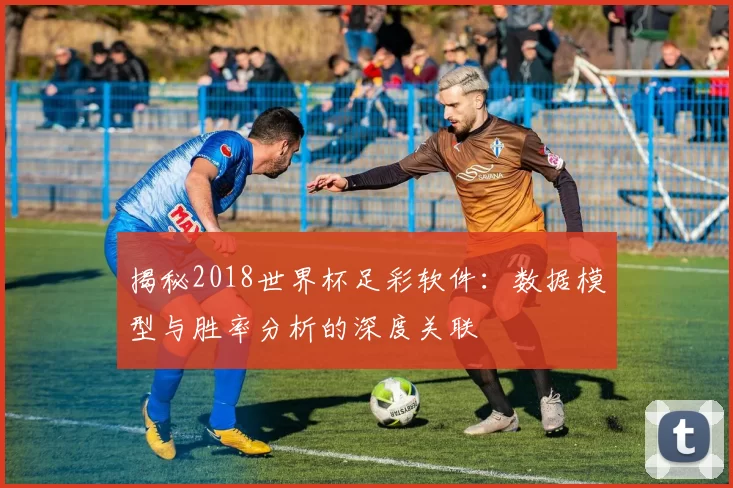 揭秘2018世界杯足彩软件:数据模型与胜率分析的深度关联