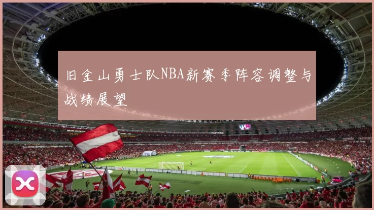 旧金山勇士队NBA新赛季阵容调整与战绩展望