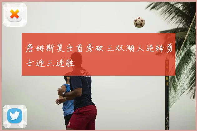 詹姆斯复出首秀砍三双湖人逆转勇士迎三连胜