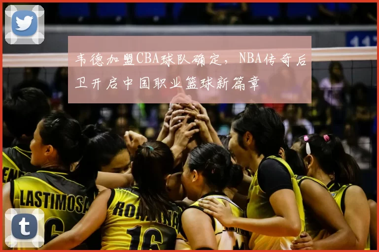 韦德加盟CBA球队确定，NBA传奇后卫开启中国职业篮球新篇章