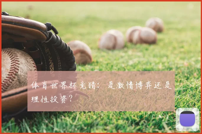 体育世界杯竞猜:是激情博弈还是理性投资?