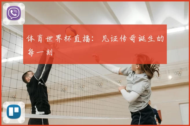 体育世界杯直播：见证传奇诞生的每一刻
