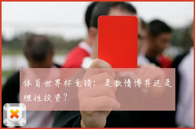体育世界杯竞猜：是激情博弈还是理性投资？