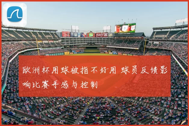 欧洲杯用球被指不好用 球员反馈影响比赛手感与控制