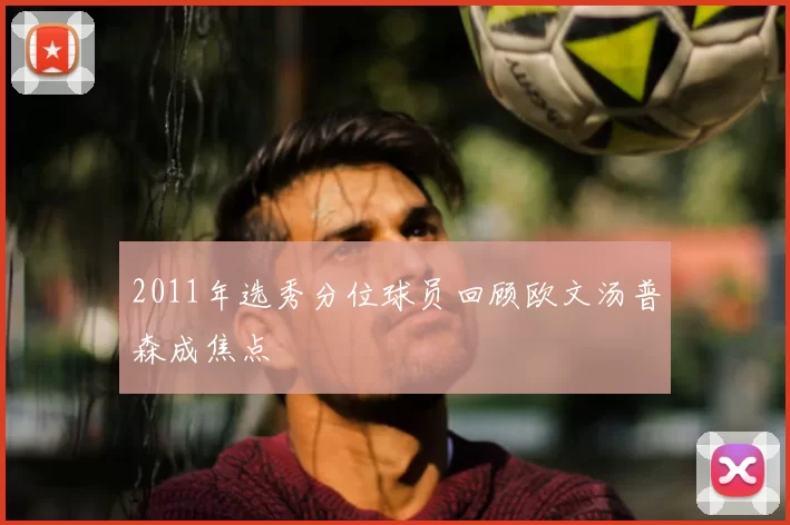 2011年选秀分位球员回顾欧文汤普森成焦点