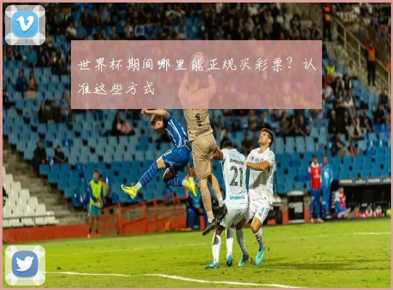世界杯期间哪里能正规买彩票？认准这些方式